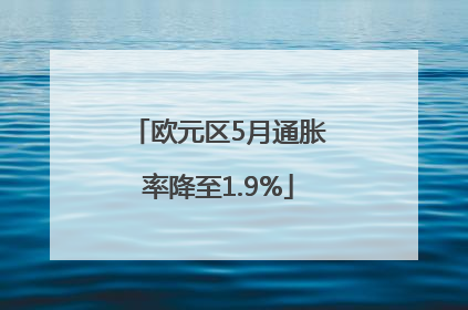 欧元区5月通胀率降至1.9%
