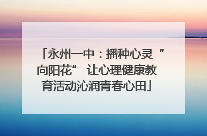 永州一中：播种心灵“向阳花” 让心理健康教育活动沁润青春心田