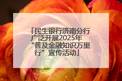 民生银行济南分行广泛开展2025年“普及金融知识万里行”宣传活动