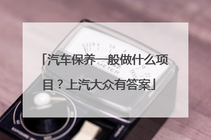 汽车保养一般做什么项目？上汽大众有答案