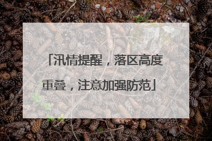 汛情提醒，落区高度重叠，注意加强防范