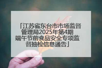 江苏省东台市市场监督管理局2025年第4期端午节前食品安全专项监督抽检信息通告