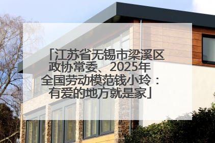 江苏省无锡市梁溪区政协常委、2025年全国劳动模范钱小玲：有爱的地方就是家
