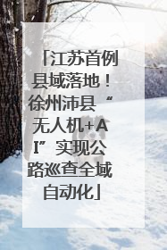 江苏首例县域落地！徐州沛县“无人机+AI”实现公路巡查全域自动化
