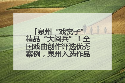 泉州“戏窝子” 精品“大阅兵”！全国戏曲创作评选优秀案例，泉州入选作品数在地级市中最多
