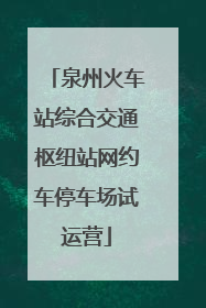 泉州火车站综合交通枢纽站网约车停车场试运营