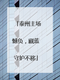 泰州主场憾负，藏蓝守护不移