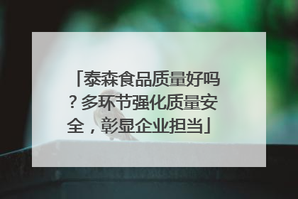 泰森食品质量好吗？多环节强化质量安全，彰显企业担当