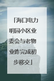 海口电力明园小区业委会与老物业昨完成初步移交