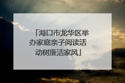 海口市龙华区举办家庭亲子阅读活动树廉洁家风