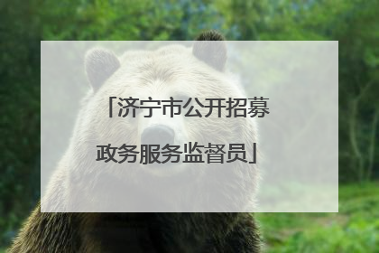 济宁市公开招募政务服务监督员