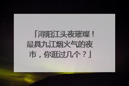 浔阳江头夜璀璨！最具九江烟火气的夜市，你逛过几个？