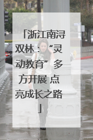浙江南浔双林：“灵动教育”多方开展 点亮成长之路