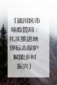 淄川区市场监管局：扎实推进地理标志保护 赋能乡村振兴