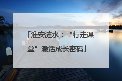 淮安涟水：“行走课堂”激活成长密码