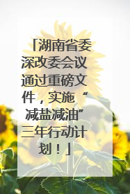 湖南省委深改委会议通过重磅文件，实施“减盐减油”三年行动计划！