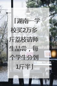 湖南一学校买2万多斤荔枝请师生品尝，每个学生分到1斤半