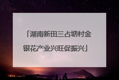 湖南新田三占塘村金银花产业兴旺促振兴