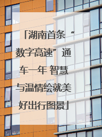 湖南首条“数字高速”通车一年 智慧与温情绘就美好出行图景
