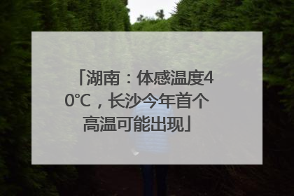 湖南：体感温度40℃，长沙今年首个高温可能出现