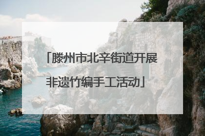 滕州市北辛街道开展非遗竹编手工活动