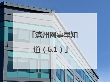 滨州网事早知道（6.1）