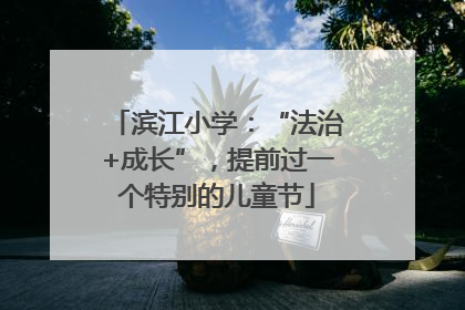 滨江小学：“法治+成长”，提前过一个特别的儿童节
