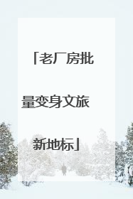 老厂房批量变身文旅新地标
