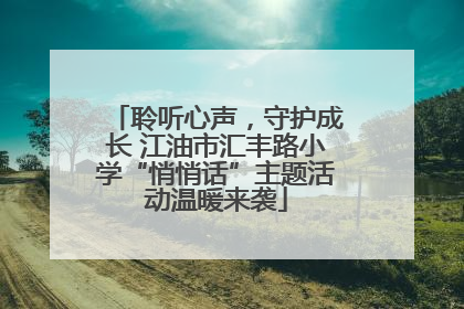 聆听心声，守护成长 江油市汇丰路小学“悄悄话”主题活动温暖来袭