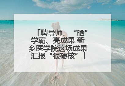 聘导师、“晒”学霸、亮成果 新乡医学院这场成果汇报“很硬核”
