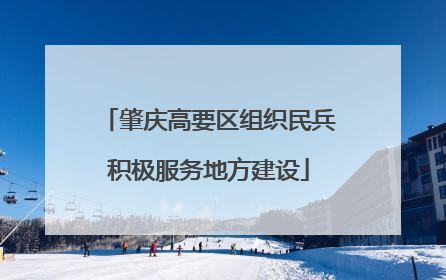 肇庆高要区组织民兵积极服务地方建设