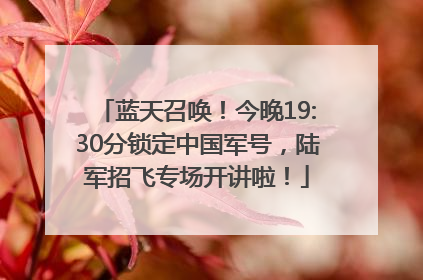 蓝天召唤！今晚19:30分锁定中国军号，陆军招飞专场开讲啦！