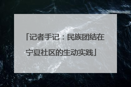 记者手记：民族团结在宁夏社区的生动实践