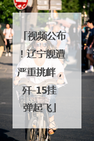 视频公布！辽宁舰遭严重挑衅，歼-15挂弹起飞