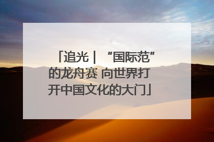 追光｜“国际范”的龙舟赛 向世界打开中国文化的大门