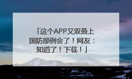 这个APP又双叒上国防部例会了！网友：知道了！下载！