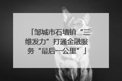 邹城市石墙镇“三维发力”打通金融服务“最后一公里”