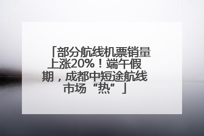 部分航线机票销量上涨20%！端午假期，成都中短途航线市场“热”