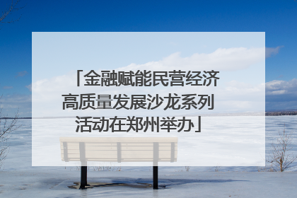 金融赋能民营经济高质量发展沙龙系列活动在郑州举办