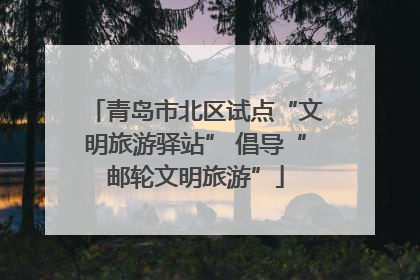 青岛市北区试点“文明旅游驿站” 倡导“邮轮文明旅游”