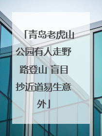 青岛老虎山公园有人走野路登山 盲目抄近道易生意外