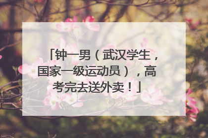 钟一男（武汉学生，国家一级运动员），高考完去送外卖！