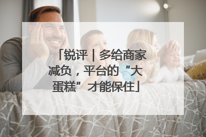 锐评｜多给商家减负，平台的“大蛋糕”才能保住
