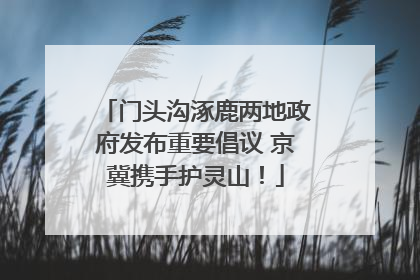 门头沟涿鹿两地政府发布重要倡议 京冀携手护灵山！