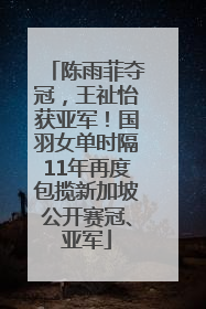 陈雨菲夺冠，王祉怡获亚军！国羽女单时隔11年再度包揽新加坡公开赛冠、亚军