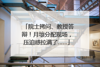 院士拷问、教授答辩！月壤分配现场，压迫感拉满了……