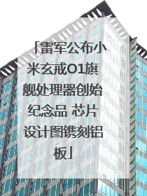 雷军公布小米玄戒O1旗舰处理器创始纪念品 芯片设计图镌刻铝板