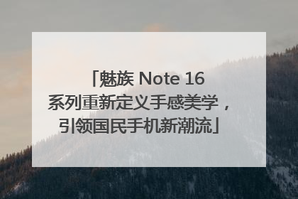魅族 Note 16系列重新定义手感美学，引领国民手机新潮流