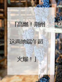 高燃！荆州这两地端午超火爆！