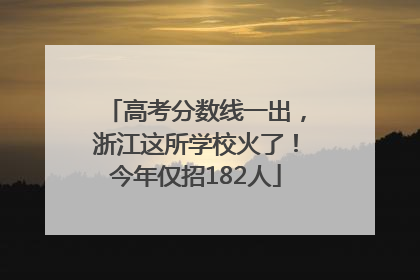 高考分数线一出，浙江这所学校火了！今年仅招182人